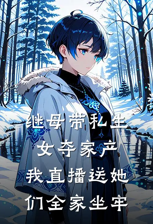 继母带私生女夺家产，我直播送她们全家坐牢