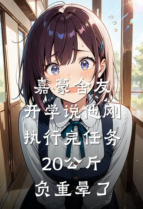 嘉豪舍友，开学说他刚执行完任务，20公斤负重晕了