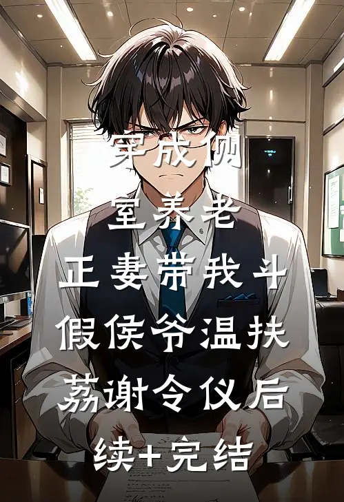 穿成侧室养老，正妻带我斗假侯爷温扶荔谢令仪后续+完结