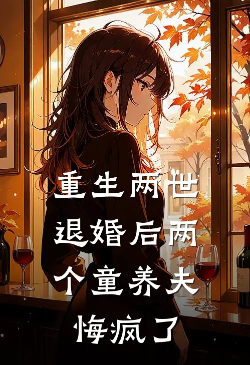 重生两世，退婚后两个童养夫悔疯了