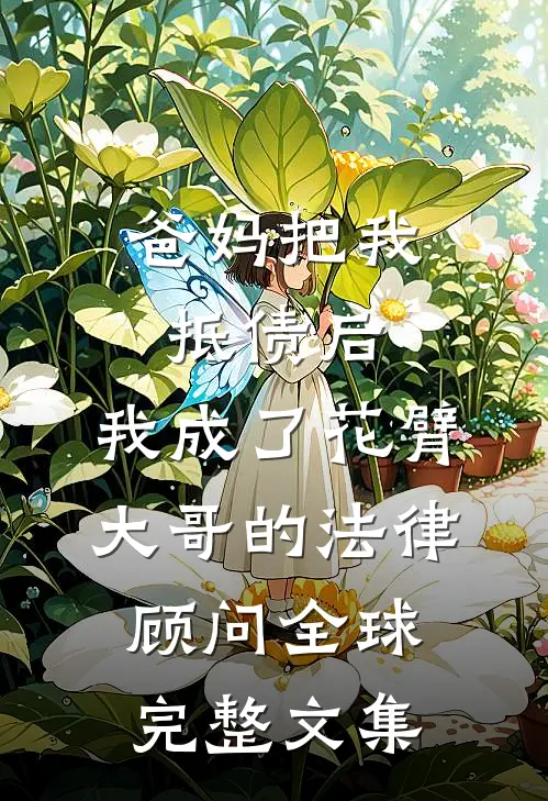 爸妈把我抵债后，我成了花臂大哥的法律顾问全球完整文集