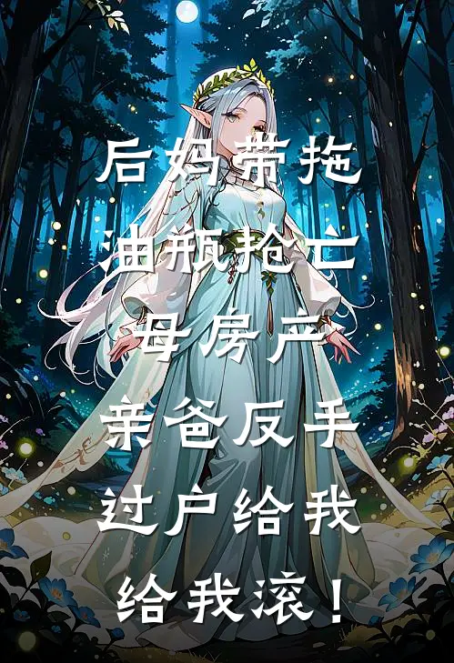 后妈带拖油瓶抢亡母房产，亲爸反手过户给我：给我滚！