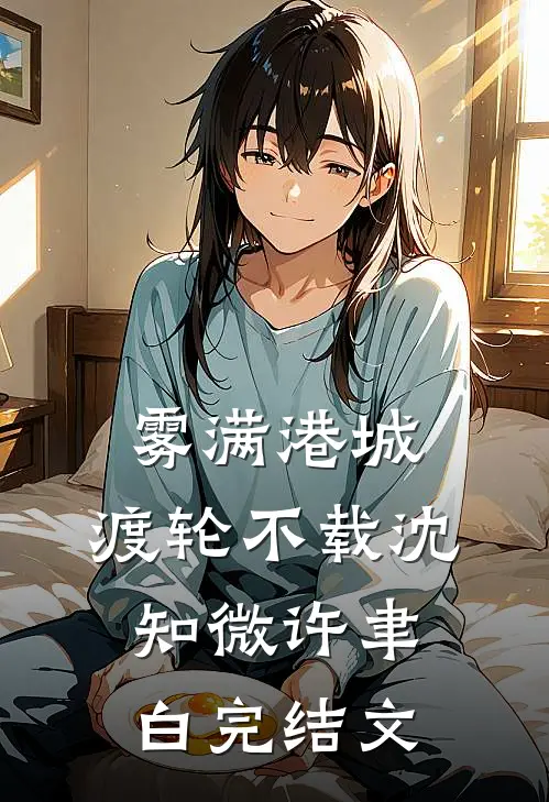 雾满港城，渡轮不载沈知微许聿白完结文