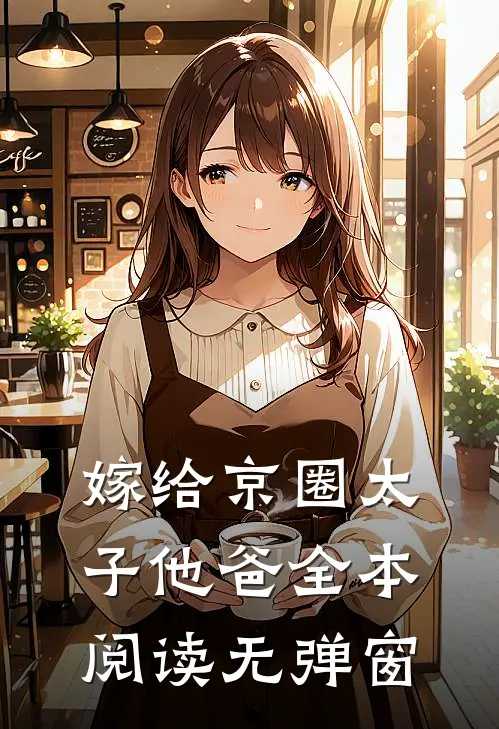 嫁给京圈太子他爸全本阅读无弹窗