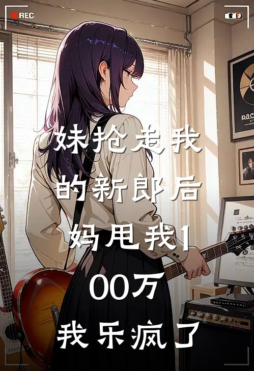 妹抢走我的新郎后，妈甩我100万，我乐疯了