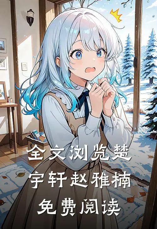 全文浏览楚宇轩赵雅楠免费阅读