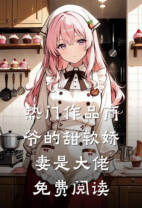 热门作品商爷的甜软娇妻是大佬免费阅读