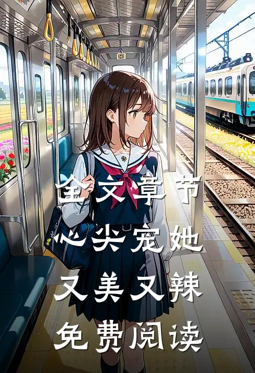 全文章节心尖宠她又美又辣免费阅读