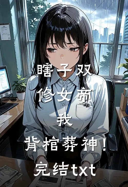 瞎子双修女帝，我，背棺葬神！完结txt