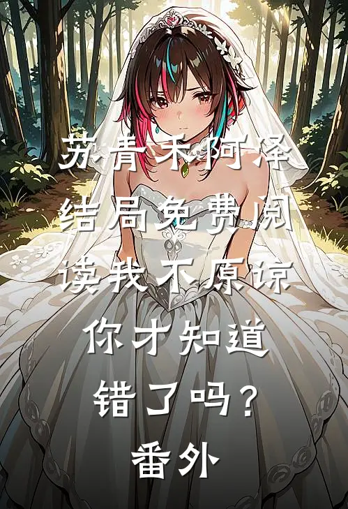 苏青禾阿泽结局免费阅读我不原谅，你才知道错了吗？番外