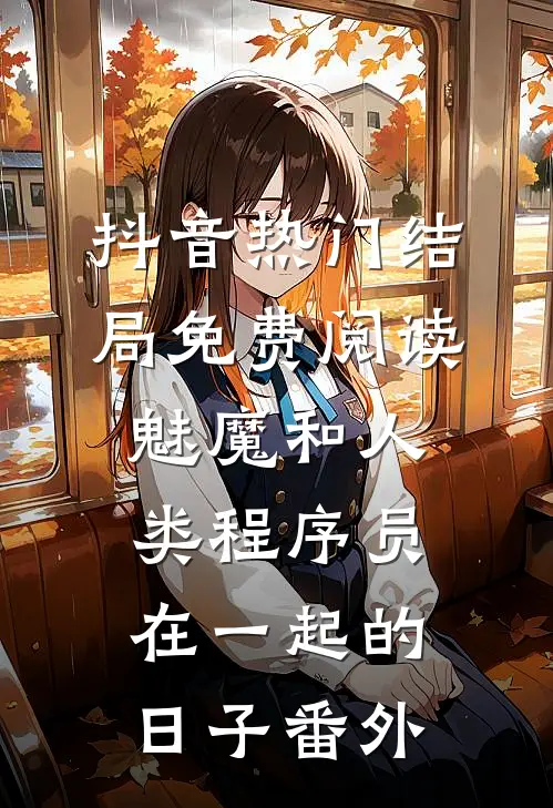 抖音热门结局免费阅读魅魔和人类程序员在一起的日子番外