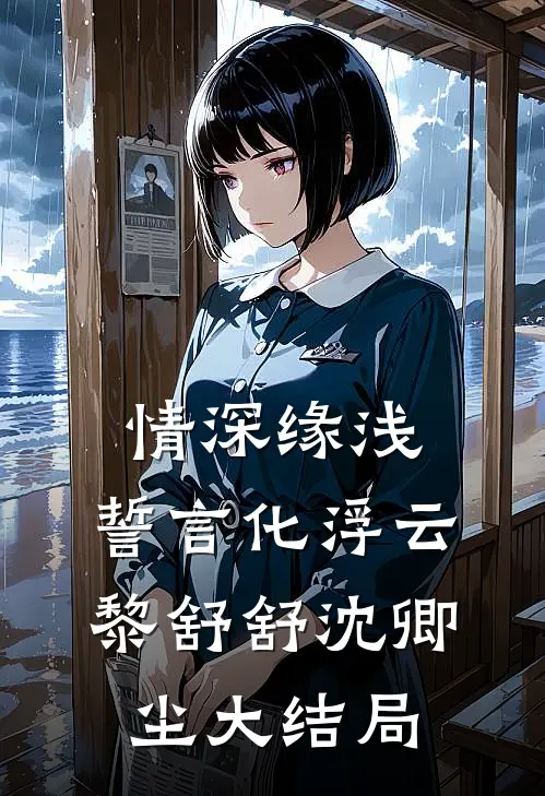情深缘浅：誓言化浮云黎舒舒沈卿尘大结局