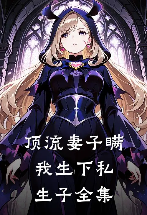 顶流妻子瞒我生下私生子全集