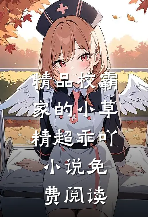 精品校霸家的小草精超乖吖小说免费阅读