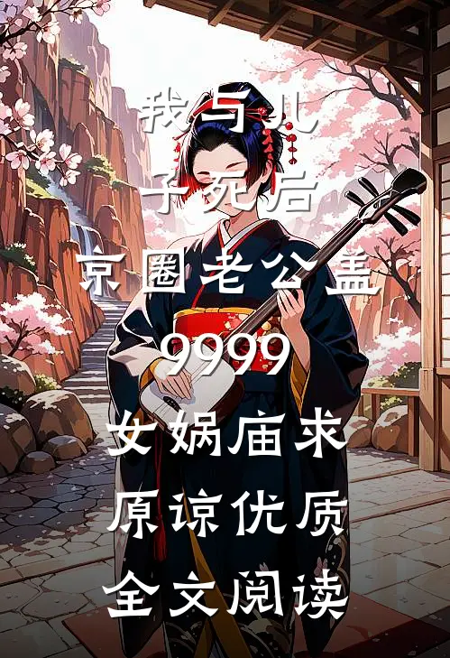 我与儿子死后，京圈老公盖9999女娲庙求原谅优质全文阅读