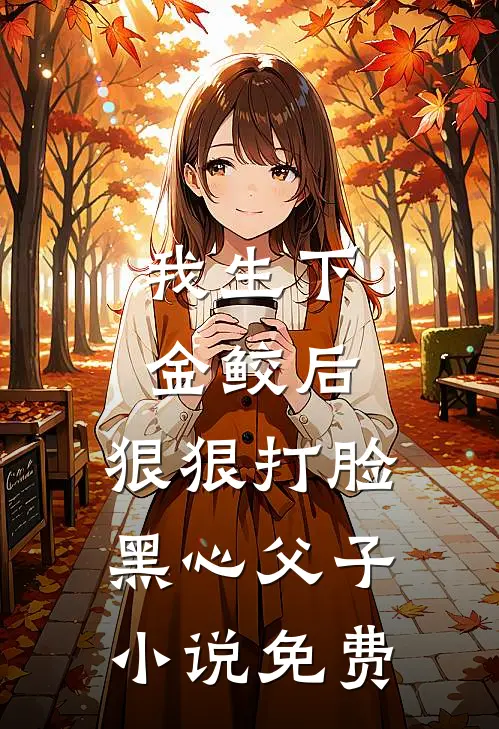我生下金鲛后，狠狠打脸黑心父子小说免费