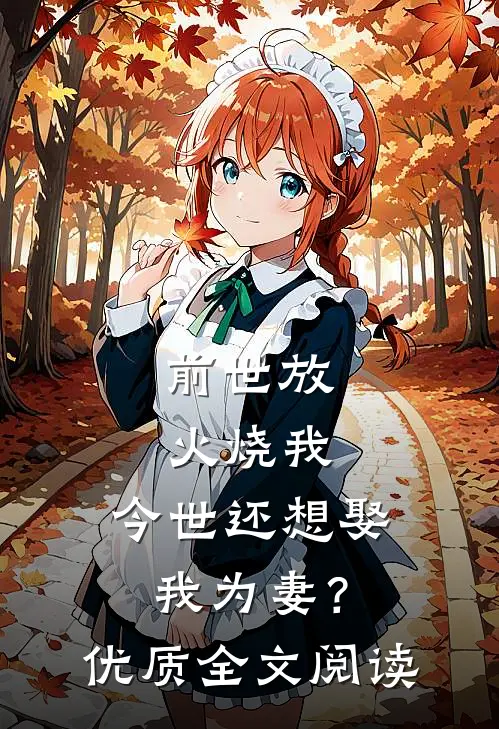 前世放火烧我，今世还想娶我为妻？优质全文阅读