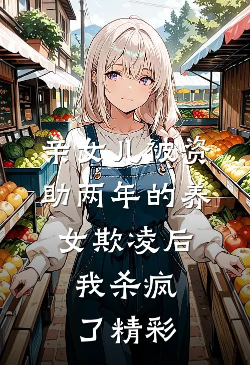 亲女儿被资助两年的养女欺凌后，我杀疯了精彩