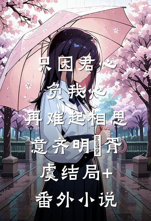 只因君心负我心，再难起相思意齐明喆胥虞结局+番外小说