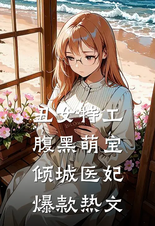 丑女特工：腹黑萌宝倾城医妃爆款热文