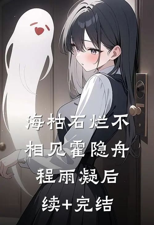 海枯石烂不相见霍隐舟程雨凝后续+完结