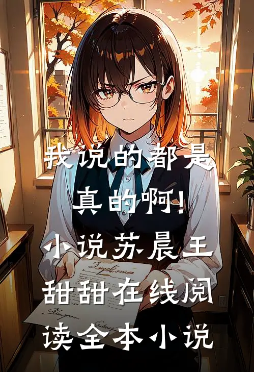 我说的都是真的啊!小说苏晨王甜甜在线阅读全本小说