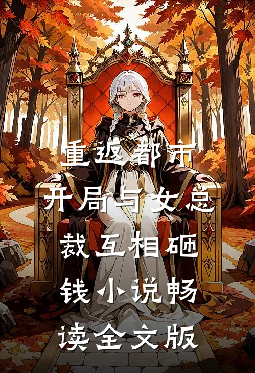 重返都市:开局与女总裁互相砸钱小说畅读全文版