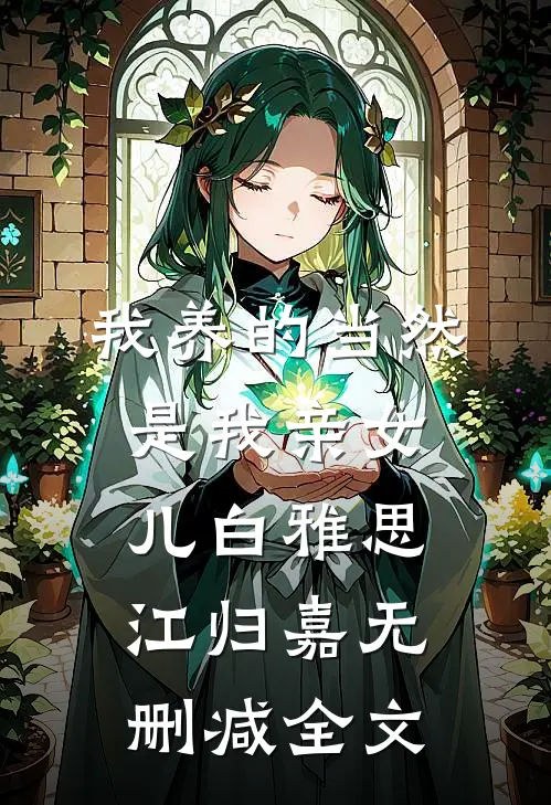 我养的当然是我亲女儿白雅思江归嘉无删减全文
