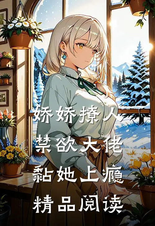 娇娇撩人，禁欲大佬黏她上瘾精品阅读