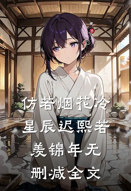 仿若烟花冷星辰迟熙若羡锦年无删减全文