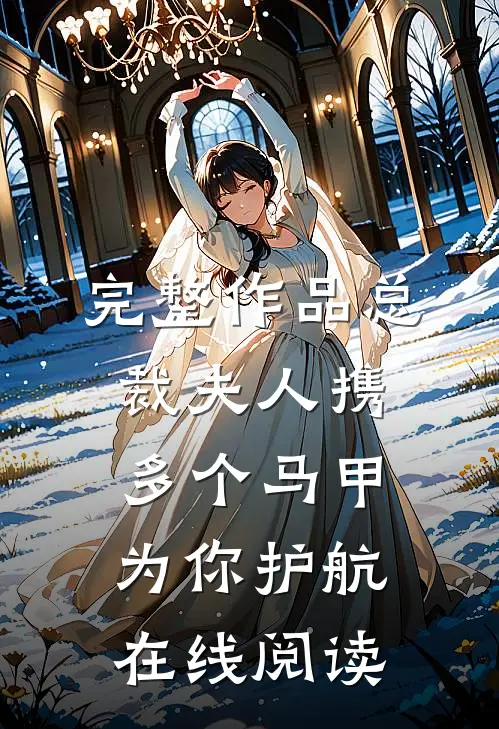 完整作品总裁夫人携多个马甲为你护航在线阅读