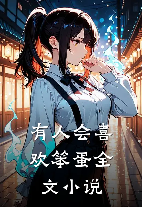 有人会喜欢笨蛋全文小说