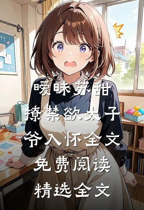 暧昧苏甜:撩禁欲太子爷入怀全文免费阅读精选全文