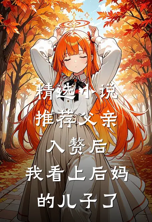 精选小说推荐父亲入赘后，我看上后妈的儿子了
