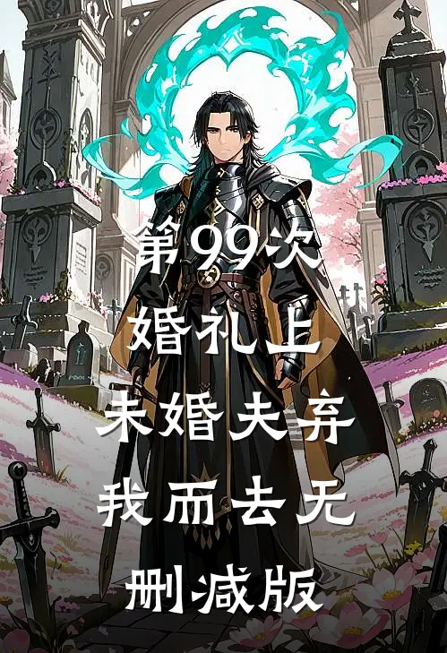 第99次婚礼上，未婚夫弃我而去无删减版