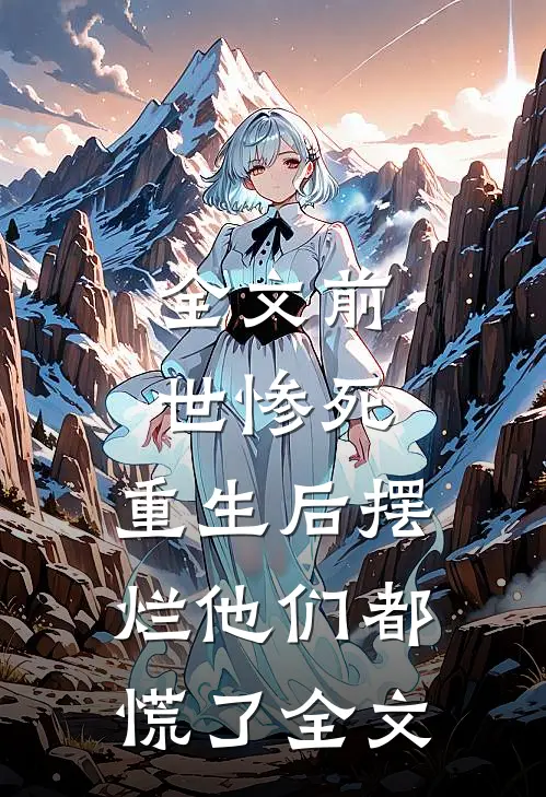 全文前世惨死，重生后摆烂他们都慌了全文