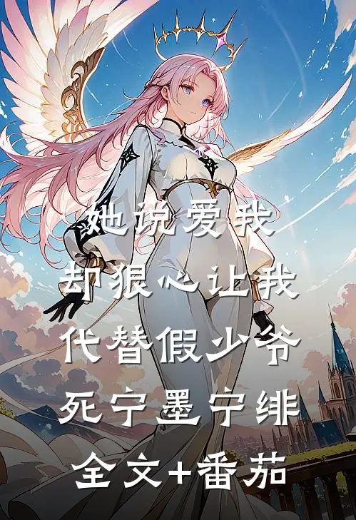 她说爱我，却狠心让我代替假少爷死宁墨宁绯全文+番茄