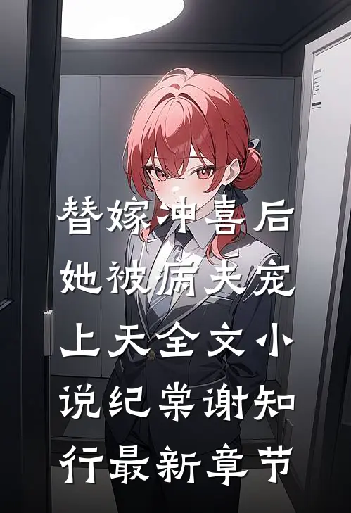 替嫁冲喜后，她被病夫宠上天全文小说纪棠谢知行最新章节