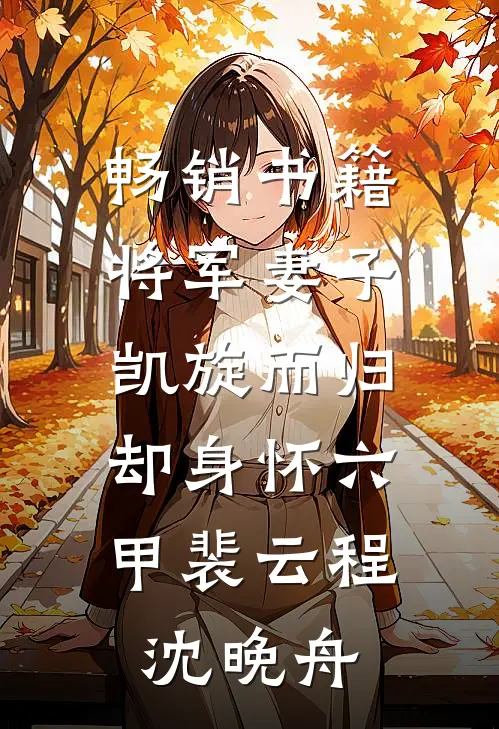 畅销书籍将军妻子凯旋而归，却身怀六甲裴云程沈晚舟