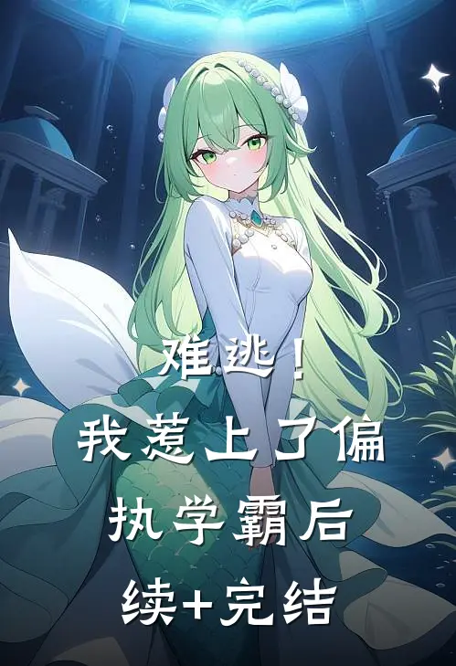 难逃！我惹上了偏执学霸后续+完结