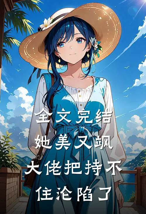 全文完结她美又飒，大佬把持不住沦陷了