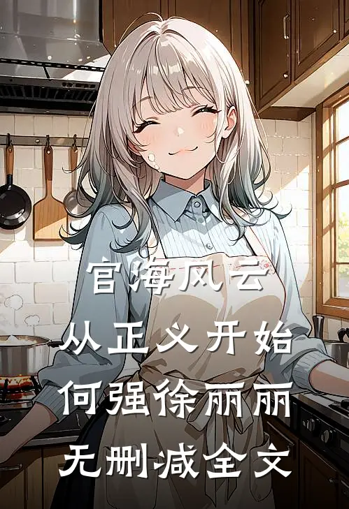 官海风云：从正义开始何强徐丽丽无删减全文