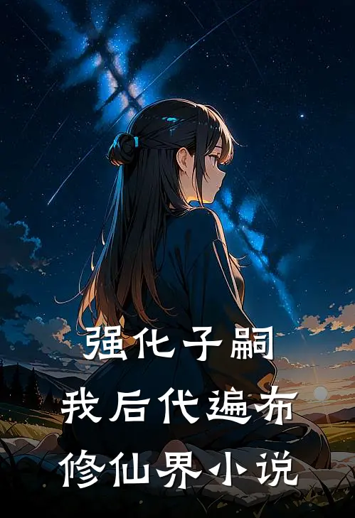 强化子嗣：我后代遍布修仙界小说
