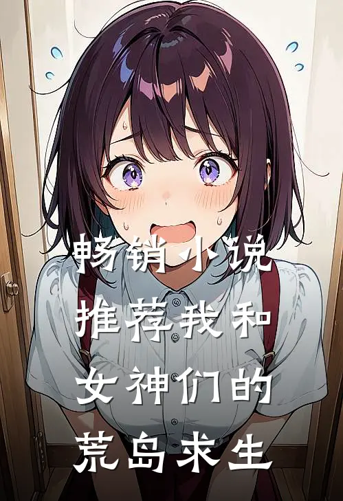 畅销小说推荐我和女神们的荒岛求生