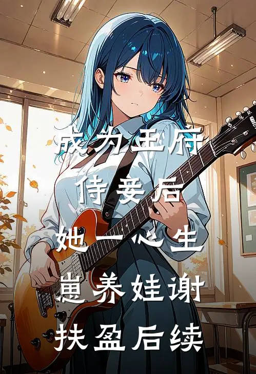 成为王府侍妾后，她一心生崽养娃谢扶盈后续