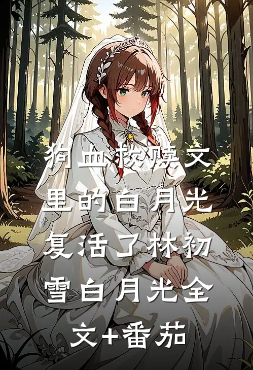 狗血救赎文里的白月光复活了林初雪白月光全文+番茄