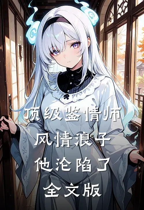 顶级鉴情师：风情浪子他沦陷了全文版