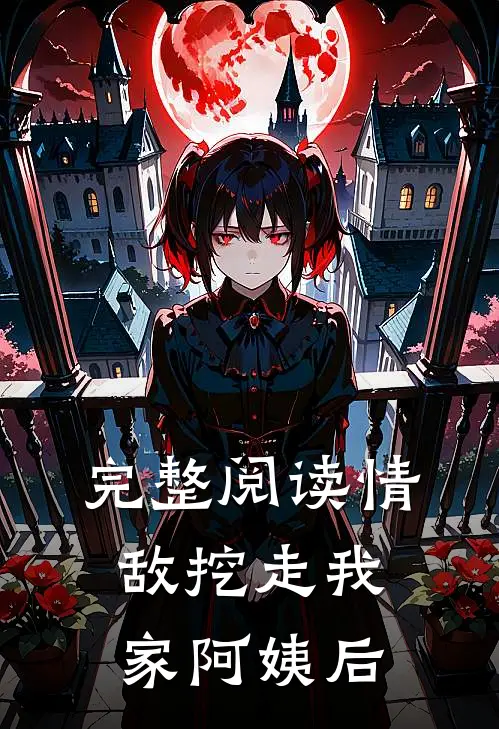 完整阅读情敌挖走我家阿姨后
