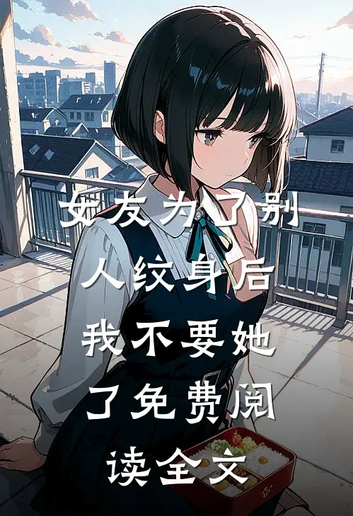 女友为了别人纹身后，我不要她了免费阅读全文