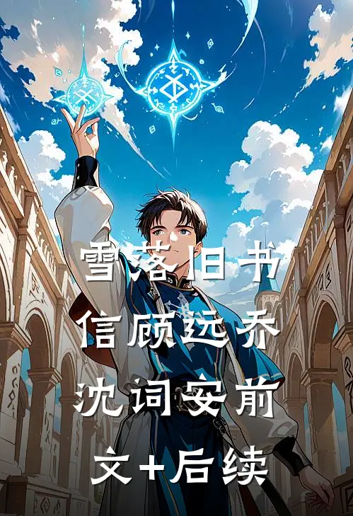 雪落旧书信顾远乔沈词安前文+后续